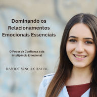 Dominando os Relacionamentos Emocionais Essenciais: O Poder da Confiança e da Inteligência Emocional