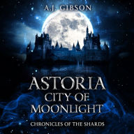 Astoria: City of Moonlight: Chronicles of the Shards