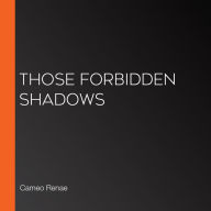 Those Forbidden Shadows