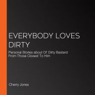 Everybody Loves Dirty: Personal Stories about Ol' Dirty Bastard From Those Closest To Him