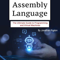 Assembly Language: The Ultimate Guide to Programming and Virtual Machines