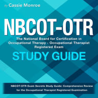 NBCOT-OTR Study Guide: NBCOT Occupational Therapist Registered Exam Mastery 2024-2025: Easily Pass the National Board for Certification in Occupational Therapy Exam on Your First Try 200+ Q&A Real Test Questions with Detailed Explanations.