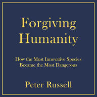 Forgiving Humanity: How the Most Innovative Species Became the Most Dangerous - The Curse of Exponential Change