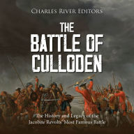 The Battle of Culloden: The History and Legacy of the Jacobite Revolts' Most Famous Battle