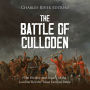 The Battle of Culloden: The History and Legacy of the Jacobite Revolts' Most Famous Battle