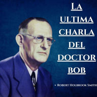 La ultima charla del Doctor Bob: Experiencias AA