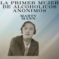 La primer mujer de Alcoholicos Anonimos: Marty Mann: Experiencias AA