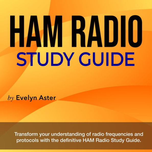 Ham Radio Study Guide: Become a Ham Radio Expert: Ace Your 2024-2025 Ham Radio License Exam on the First Try 200+ Practice Questions with Detailed Answers Authentic Study Guide and Clarifications