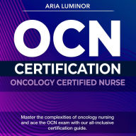 OCN Certification: Oncology Certified Nurse Exam Prep 2024-2025: Master the Oncology Nurse Certification Exam on Your First Attempt 200+ Practice Questions Realistic Sample Questions and Detailed Explanations