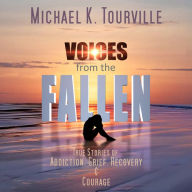 Voices from the Fallen: True Stories of Addiction, Grief, Recovery, and Courage