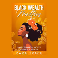 Black Wealth Matters: Smart Financial Moves for Black Women