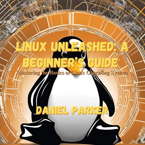 Linux Unleashed: A Beginner's Guide: Mastering the Basics of Linux Operating System
