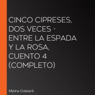Cinco cipreses, dos veces - Entre la espada y la rosa, Cuento 4 (Completo)
