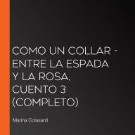 Como un collar - Entre la espada y la rosa, Cuento 3 (Completo)