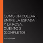 Como un collar - Entre la espada y la rosa, Cuento 3 (Completo)