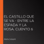 El castillo que se va - Entre la espada y la rosa, Cuento 6