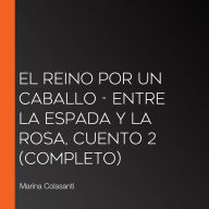 El reino por un caballo - Entre la espada y la rosa, Cuento 2 (Completo)