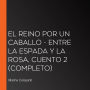 El reino por un caballo - Entre la espada y la rosa, Cuento 2 (Completo)