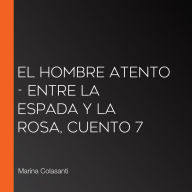 El hombre atento - Entre la espada y la rosa, Cuento 7