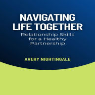 Navigating Life Together: Relationship Skills for a Healthy Partnership