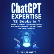 ChatGPT Expertise: 12 Books in 1: Master AI for Profit, Complete Guide from Novice to Pro, Featuring ChatGPT-5 Insights and Future Predictions