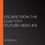 Escape from the Clay City (Future Hero #3)