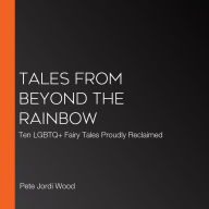 Tales from Beyond the Rainbow: Ten LGBTQ+ Fairy Tales Proudly Reclaimed