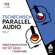 Tschechisch Parallel Audio - Teil 2: Einfach Tschechisch Lernen Mit 501 Sätzen in Parallel Audio