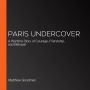 Paris Undercover: A Wartime Story of Courage, Friendship, and Betrayal