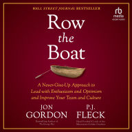 Row the Boat: A Never-Give-Up Approach to Lead with Enthusiasm and Optimism and Improve Your Team and Culture