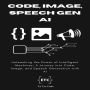 Code, Image & Speech Gen AI: Unleashing the Power of Intelligent Machines: A Journey into Code, Image, and Speech Generation with AI