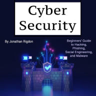 Cyber Security: Beginners' Guide to Hacking, Phishing, Social Engineering, and Malware