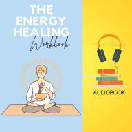 The Energy Healing Workbook: Energize Your Wellbeing