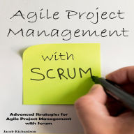 Agile Project Management with Scrum: Advanced Strategies for Agile Project Management with Scrum