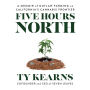 Five Hours North: A Memoir of Outlaw Farming on California's Cannabis Frontier