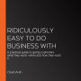 Ridiculously Easy to Do Business With: A practical guide to giving customers what they want--when and how they want it
