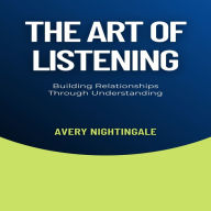 The Art of Listening: Building Relationships Through Understanding