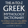 The A-to-Z Greek Mythology Dictionary: The Ultimate Guide to Gods, Heroes, Legendary Creatures and Myths