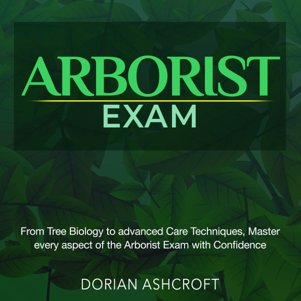 ARBORIST Exam: Certified Arborist Exam Prep Guide 2024-2025: Master the Certified Arborist Test with Confidence 200+ Detailed Q&A Realistic Practice Questions and Comprehensive Answer Explanations