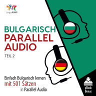 Bulgarisch Parallel Audio - Teil 2: Einfach Bulgarisch Lernen Mit 501 Sätzen in Parallel Audio