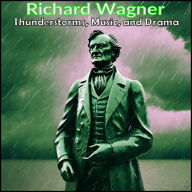 Richard Wagner - Thunderstorms, Music, and Drama