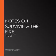 Notes on Surviving the Fire: A Novel