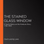 The Stained Glass Window: A Family History as the American Story, 1790-1958