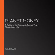 Planet Money: A Guide to the Economic Forces That Shape Your Life