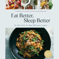 Eat Better, Sleep Better: A Science-Based Plan and Simple Recipes for Better Sleep