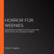 Horror for Weenies: Everything You Need to Know about the Films You're Too Scared to Watch