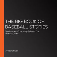 The Big Book of Baseball Stories: Timeless and Compelling Tales of Our National Game