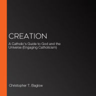 Creation: A Catholic's Guide to God and the Universe (Engaging Catholicism)