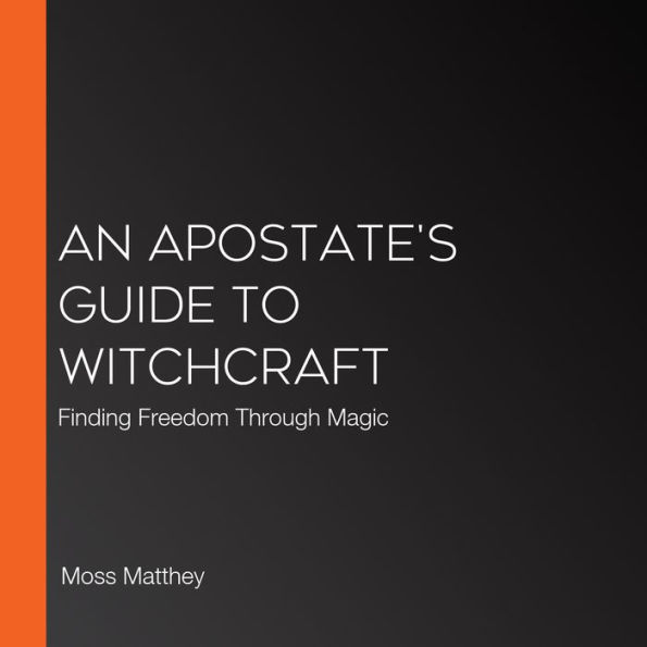 An Apostate's Guide to Witchcraft: Finding Freedom Through Magic