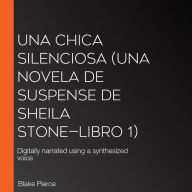 Una chica silenciosa (Una novela de suspense de Sheila Stone-Libro 1): Digitally narrated using a synthesized voice
